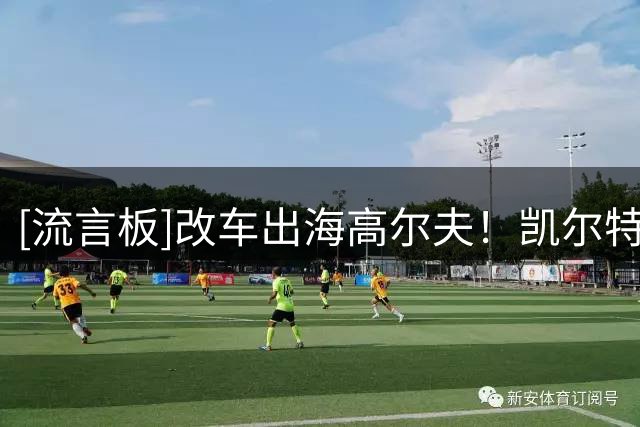 [流言板]改车出海高尔夫！凯尔特人官方Ins：看看球员休赛期都在干嘛